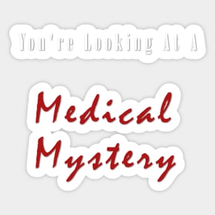 You're Looking At A Medical Mystery Slogan T Shirt Stickers And Others Sticker